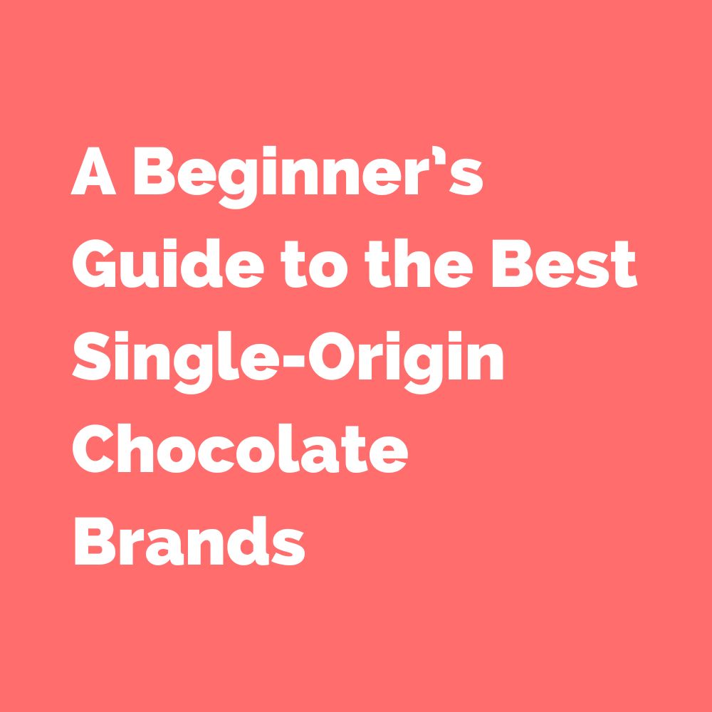 A Beginner’s Guide to the Best Single-Origin Chocolate Brands