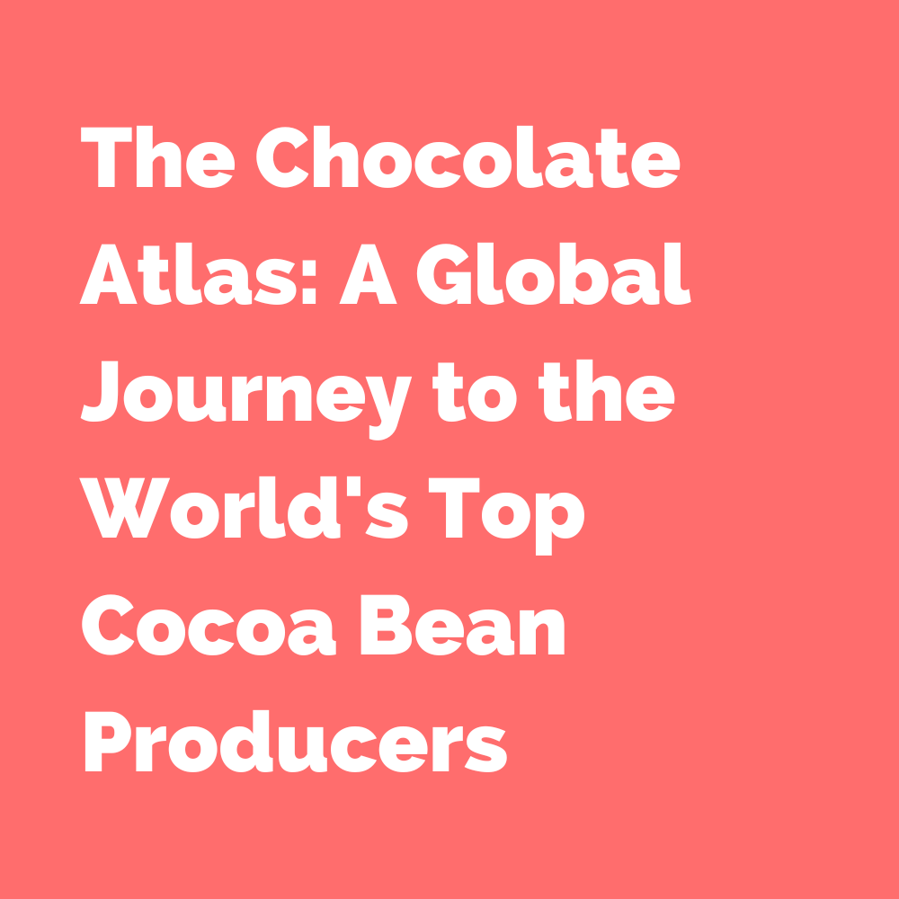 The Chocolate Atlas: A Global Journey to the World's Top Cocoa Bean Producers