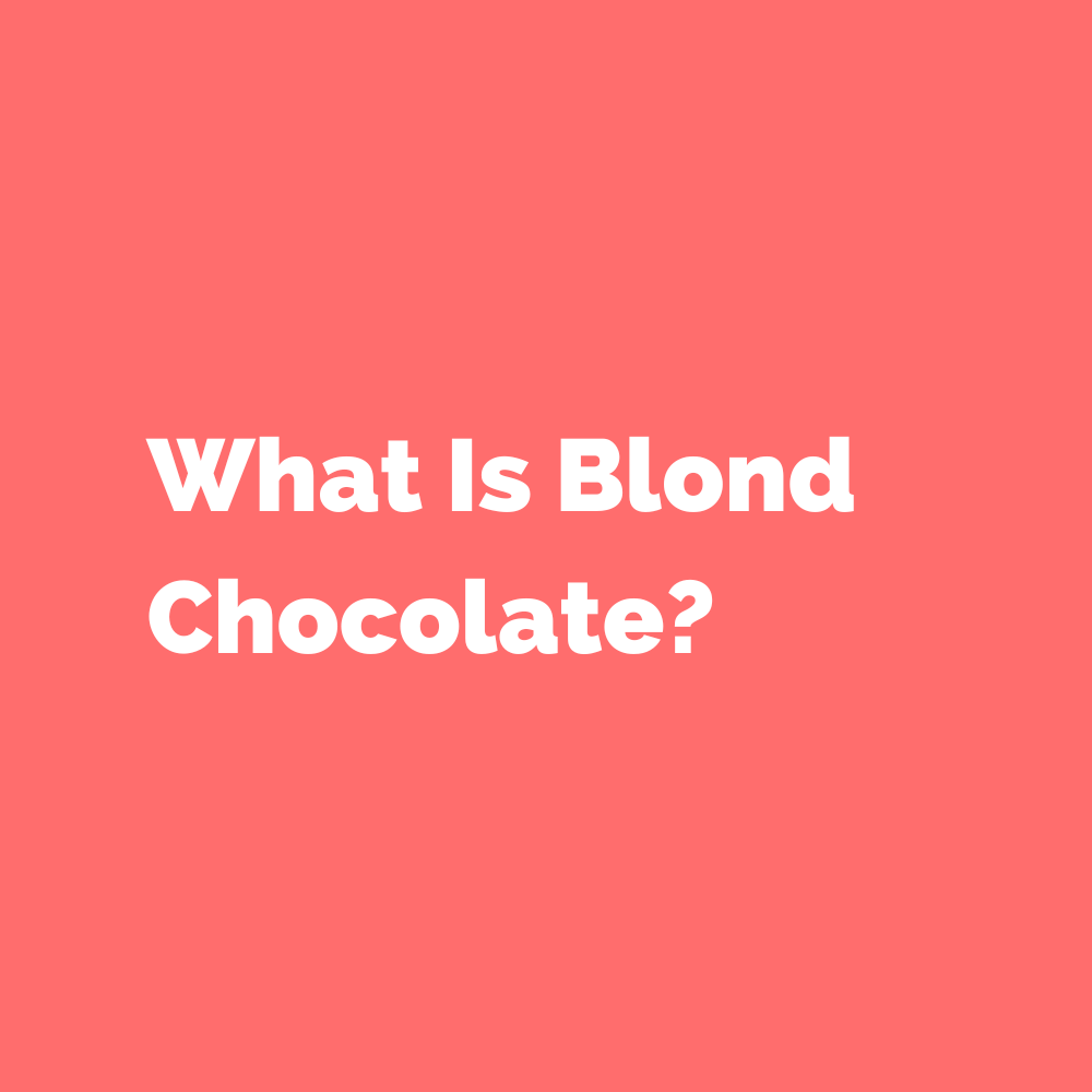 What Is Blond Chocolate?