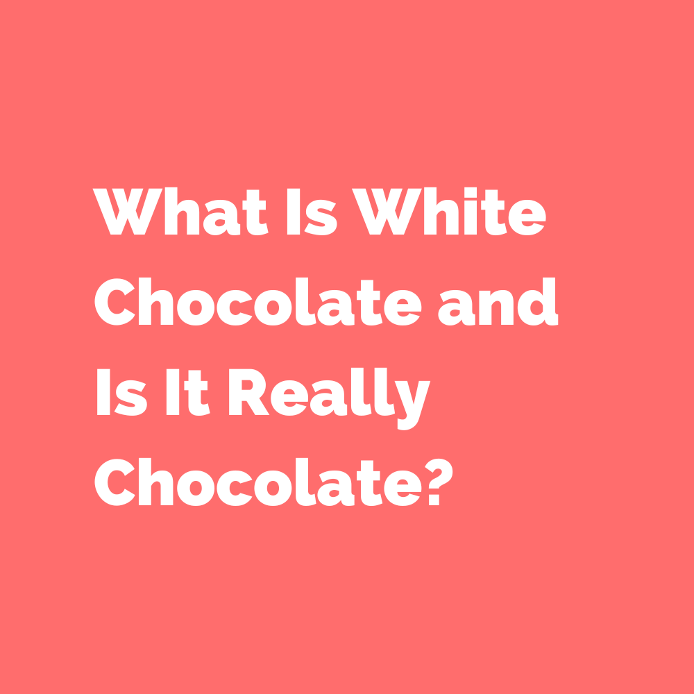 What Is White Chocolate and Is It Really Chocolate?