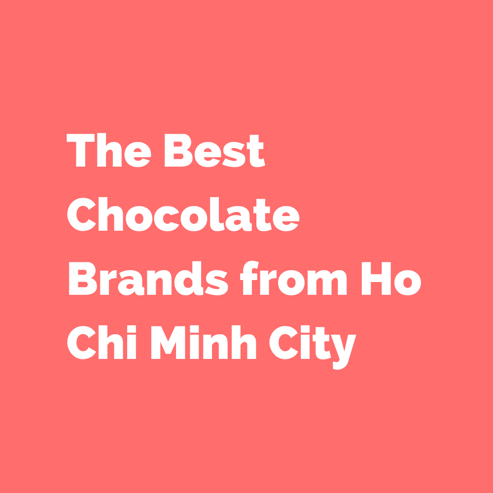 The Best Chocolate Brands from Ho Chi Minh City